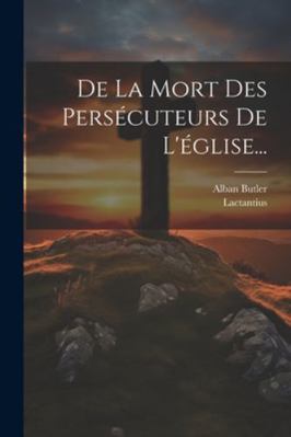De La Mort Des Persécuteurs De L'église... [French] 1022612956 Book Cover