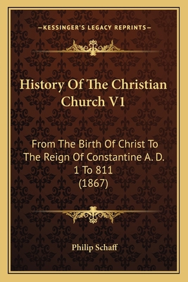 History Of The Christian Church V1: From The Bi... 1166624218 Book Cover