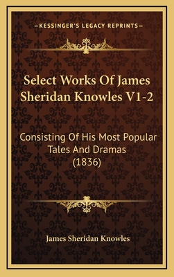 Select Works Of James Sheridan Knowles V1-2: Co... 1166383741 Book Cover