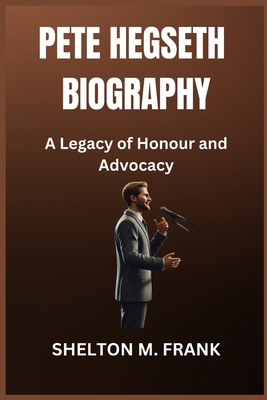 Pete Hegseth Biography: A Legacy of Honour and ... B0DN6GKQRD Book Cover