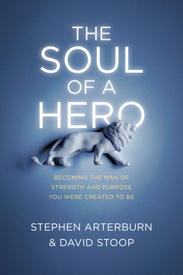 The Soul of a Hero: Becoming the Man of Strengt... 1496413717 Book Cover