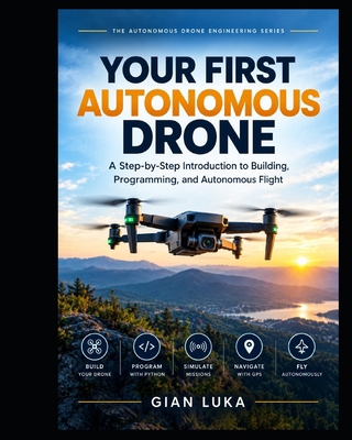 Your First Autonomous Drone: A Step-by-Step Int... B0HLMQC3GF Book Cover