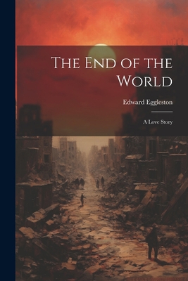 The End of the World: A Love Story 1022057766 Book Cover