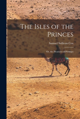 The Isles of the Princes: Or, the Pleasures of ... 1016699433 Book Cover