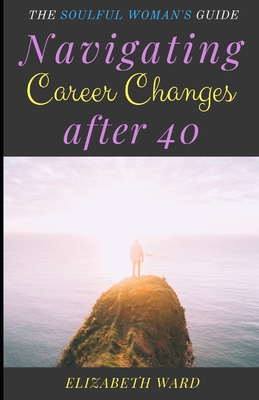 Navigating Career Changes after 40: The Soulful... 1692558897 Book Cover