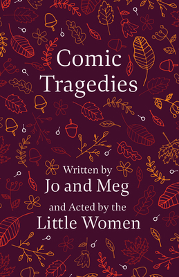 Comic Tragedies;Written by Jo and Meg and Acted... 140970064X Book Cover