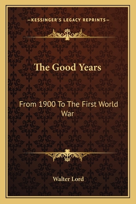 The Good Years: From 1900 To The First World War 1163816833 Book Cover