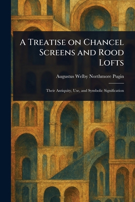 A Treatise on Chancel Screens and Rood Lofts 1023269554 Book Cover