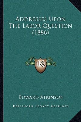 Addresses Upon The Labor Question (1886) 1164559613 Book Cover