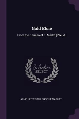 Gold Elsie: From the German of E. Marlitt [Pseud.] 1377573117 Book Cover
