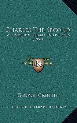 Charles The Second: A Historical Drama, In Five... 1165896877 Book Cover