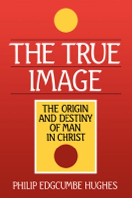 The True Image: The Origin and Destiny of Man i... 0802803148 Book Cover