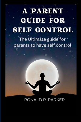A Parent Guide for Self Control: The Ultimate g... B0BGNKSVBB Book Cover