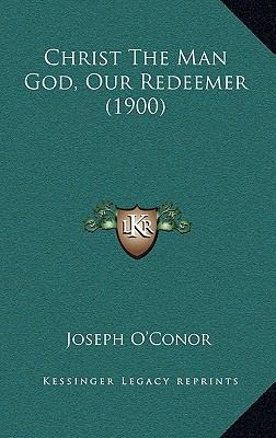 Christ The Man God, Our Redeemer (1900) 1169005322 Book Cover