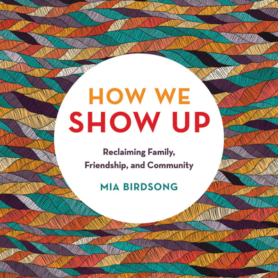 How We Show Up: Reclaiming Family, Friendship, ... 1549159992 Book Cover