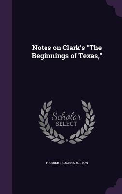 Notes on Clark's "The Beginnings of Texas," 1359542760 Book Cover