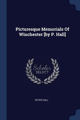 Picturesque Memorials Of Winchester [by P. Hall] 1377197832 Book Cover