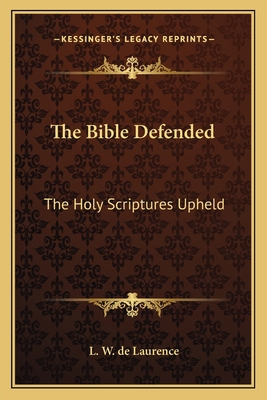 The Bible Defended: The Holy Scriptures Upheld 1162575107 Book Cover