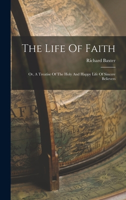 The Life Of Faith: Or, A Treatise Of The Holy A... 1016612885 Book Cover