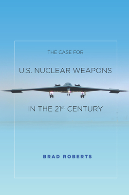 The Case for U.S. Nuclear Weapons in the 21st C... 0804797137 Book Cover