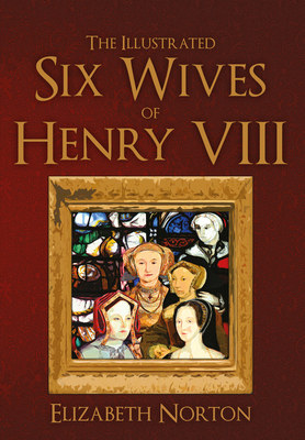 The Illustrated Six Wives of Henry VIII 1445642875 Book Cover
