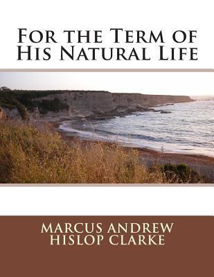 For the Term of His Natural Life 1495474186 Book Cover