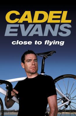 Cadel Evans: Close to Flying 1740666674 Book Cover