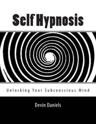 Self Hypnosis: Unlocking Your Subconscious Mind 1463656971 Book Cover