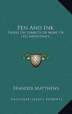 Pen and Ink: Papers on Subjects of More or Less... 1163476331 Book Cover