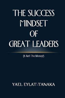 The Success Mindset of Great Leaders: (it Ain't... 1533065357 Book Cover