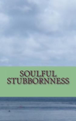 Soulful Stubbornness: A Soulful Sojourn Through... 1475187521 Book Cover