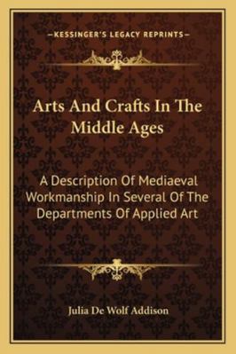 Arts And Crafts In The Middle Ages: A Descripti... 1163245003 Book Cover