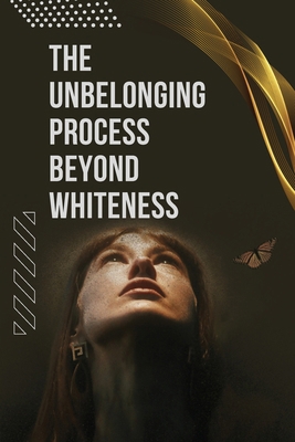 The Unbelonging Process Beyond Whiteness 4010284722 Book Cover
