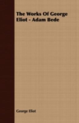 The Works of George Eliot - Adam Bede 1443702005 Book Cover