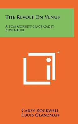 The Revolt on Venus: A Tom Corbett Space Cadet ... 1258101831 Book Cover