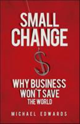 Small Change: Why Business Won't Save the World 1605093777 Book Cover