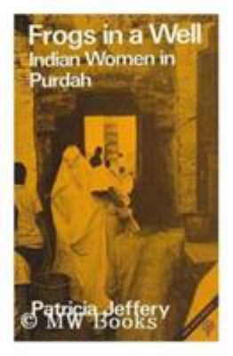 Frogs in a Well : Indian Women in Purdah / [By]... B0026RJSZ8 Book Cover