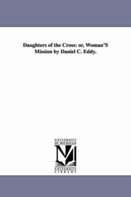 Daughters of the Cross: or, Woman'S Mission by ... 1425521843 Book Cover