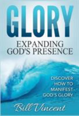 Glory: Expanding God's Presence: Discover How t... 1365828425 Book Cover