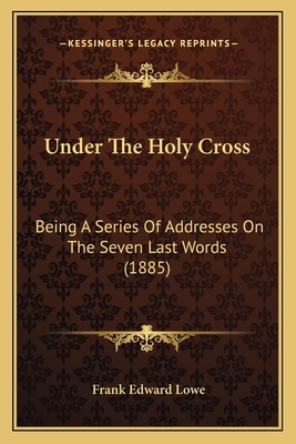 Under The Holy Cross: Being A Series Of Address... 1166281582 Book Cover