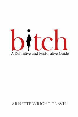 Bitch: A Definitive and Restorative Guide 1939986206 Book Cover