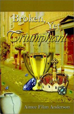 Broken, Yet Triumphant 0759660492 Book Cover