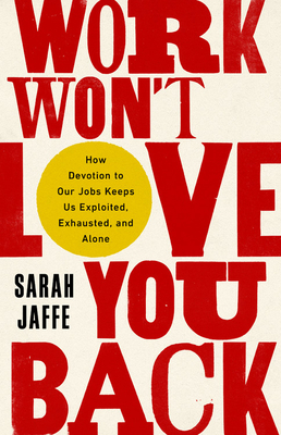 Work Won't Love You Back: How Devotion to Our J... 1568589395 Book Cover