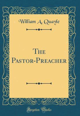 The Pastor-Preacher (Classic Reprint) 0365445444 Book Cover