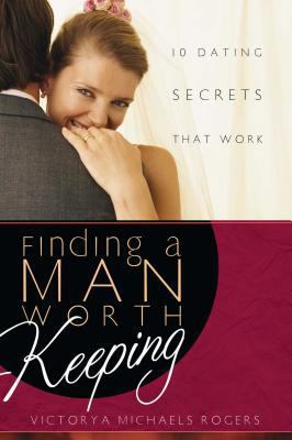 Finding a Man Worth Keeping: Dating Secrets Tha... 1582294496 Book Cover