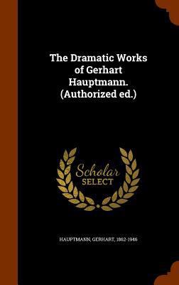 The Dramatic Works of Gerhart Hauptmann. (Autho... 1344724469 Book Cover