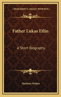 Father Lukas Etlin: A Short Biography 1164472798 Book Cover