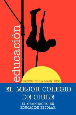El Mejor Colegio de Chile.: El Gran Salto En Ed... [Spanish] 1463313616 Book Cover