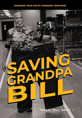 Saving Grandpa Bill: Changing Your Life By Chan... B0CY833HRC Book Cover
