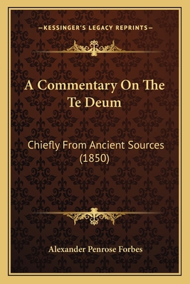 A Commentary On The Te Deum: Chiefly From Ancie... 116645634X Book Cover